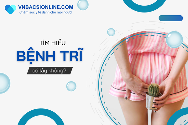 Bệnh trĩ có lây không? Phân tích khoa học từ chuyên gia
