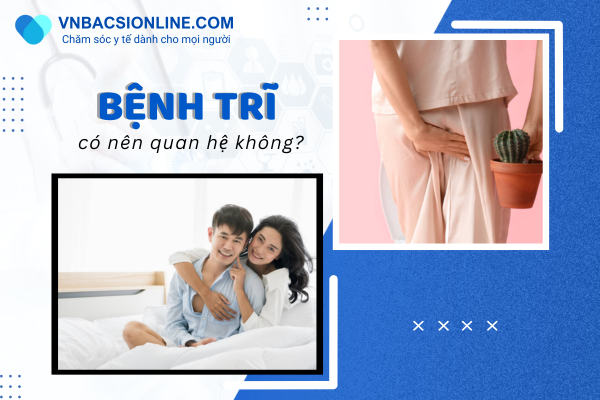 Bệnh trĩ có nên quan hệ không? Các chuyên gia khuyên gì?