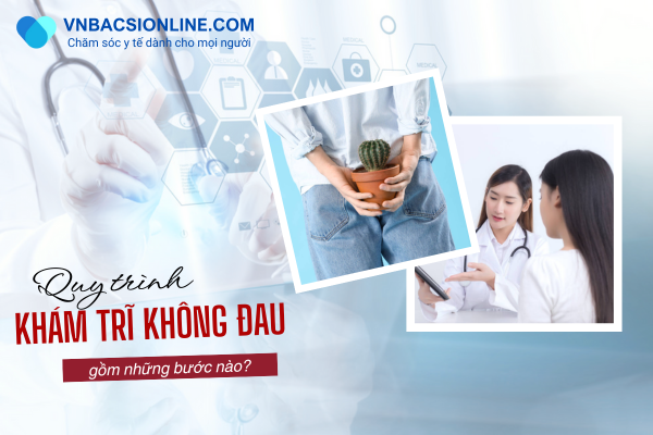 Các bước trong quy trình khám trĩ không đau là gì?