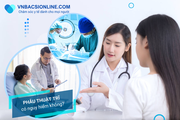 Phẫu thuật trĩ có nguy hiểm không và cách phòng ngừa biến chứng